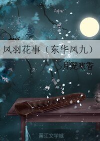 《(十里桃花電視劇同人)鳳羽花事(東華鳳九)》