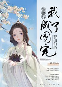 《神仙們的團寵/醒悟後我成了神仙們的團寵》