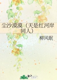 《塵沙漠漠(天是紅河岸同人)》