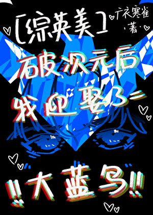 （綜英美同人）[綜英美]破次元后迎娶了大藍鳥